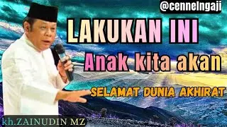 Lakukan hal ini maka anak kita akan selamat di dunia dan di akhirat//KH.zainudin mz
