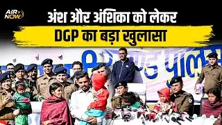 Ansh-Anshika Latest: Anshika को गोद में लेकर DGP कर रही प्रेस कांफ्रेंस, सुनिए क्या-क्या दी जानकारी?
