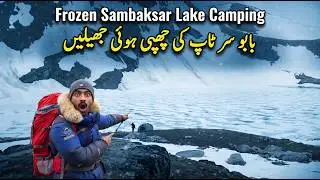 Frozen Sambaksar Lake Babusar Top | Hidden Lakes & Snowfall Camping Travel Vlog Pakistan