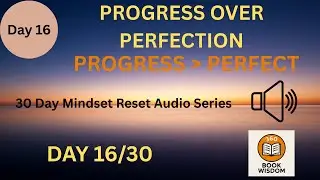 Day 16: Progress Over Perfection I of the 30-Day Mindset Reset