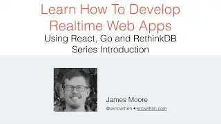 Building Realtime Apps With Reactjs, Golang & RethinkDB - Series Introduction (Video 1 of 8)
