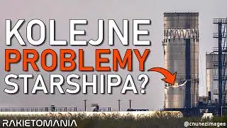 Kolejne PROBLEMY Starshipa SpaceX?