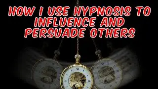 How I Use Hypnosis to Influence and Persuade Others: A Live Demonstration
