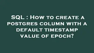 SQL : How to create a postgres column with a default timestamp value of epoch?