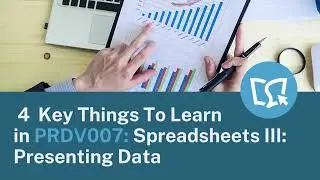 4  Key Things to Learn in PRDV007: Spreadsheets III Presenting Data