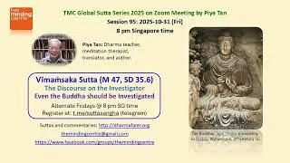 TMCGSS-95 Vimamsaka Sutta (M 47, SD 35.6) | Even the Buddha should be investigated. Piya Tan 251031