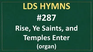 (#287) Rise, Ye Saints, and Temples Enter (LDS Hymns - organ instrumental)