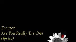 Ecoutez - Are You Really the One (lyrics)