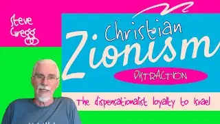 Distraction of Christian Zionism - Steve Gregg