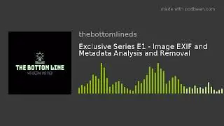 Exclusive Series E1 - Image EXIF and Metadata Analysis and Removal (AUDIO ONLY)