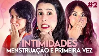 MENSTRUA&Ccedil;&Atilde;O E PRIMEIRA VEZ! - INTIMIDADES | Ep. 02