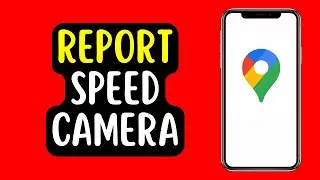 How to Report a Speed Camera on Google Maps (2022)