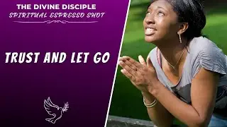 Trust And Let Go | Spiritual Espresso Shot | The Divine Disciple