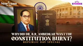 Why Dr. B.R. Ambedkar Wanted to Burn the Indian Constitution? | Republic Day Special | Storiyaan