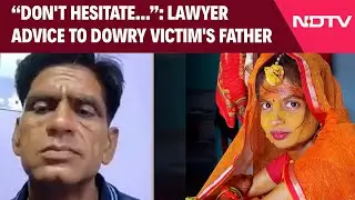 Dowry Murder Case | Don't Hesitate To Reach Out To Authorities: Lawyer Advice To Victim's Father