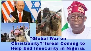 🔥&ldquo;Global War on Christianity?&rdquo;Israel Coming to Help End Insecurity in Nigeria.