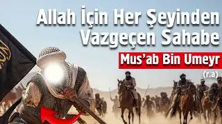 Allah İçin Her Şeyinden Vazgeçen Sahabe Mus'ab Bin Umeyr (ra)
