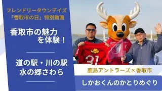 【鹿島アントラーズ】“道の駅 川の駅　水の郷佐原”しかおくんのかとりめぐり【千葉県香取市】