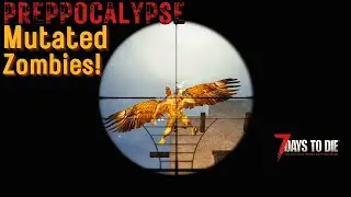 PREPPOCALYPSE-E07-Mutated Zombies!!-7 Days to Die Mod