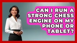 Can I Run A Strong Chess Engine On My Phone Or Tablet? - The Chess Codex