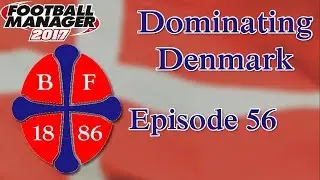 Let's Play FM17 - BK Frem 5 Years in the Future - EP56 - Dominating Denmark - Boldklubben Frem