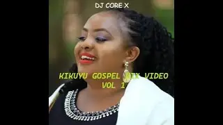 Best Of Kikuyu Gospel Mix 2024! - DJ CORE X (RH EXCLUSIVE)