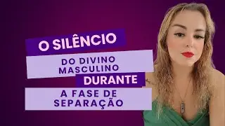 O Silêncio do Divino Masculino durante a Separação