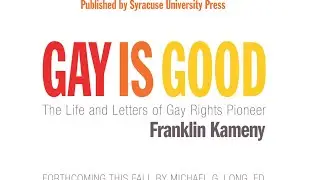 Gay Is Good: The Life and Letters of Gay Rights Pioneer Franklin Kameny