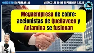 Megaempresa: accionistas de Quellaveco y Antamina se fusionan | #noticiasempresariales