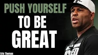 PUSH YOURSELF TO BE GREAT | ( Eric Thomas Powerful Motivational Speech )