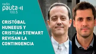 Revisión de la contingencia nacional con Cristóbal Huneeus y Cristián Stewart