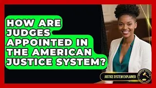 How Are Judges Appointed in the American Justice System? - Justice System Explained
