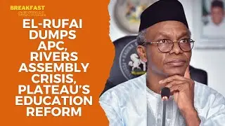 El-Rufai Dumps APC, Rivers Assembly Crisis, Plateau&rsquo;s Education Reform