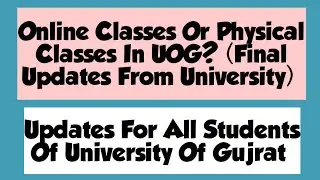 Physical Classes Or Online Classes Final Updates | Reopening Of UOG | Updates For All UOG Students