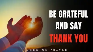 Give Thanks to God and Let Everything That Has Breath Praise Him | Morning Prayer