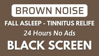 Brown Noise - Black Screen For Fall Asleep In 24 Hours - Tinnitus Relife | No ADS
