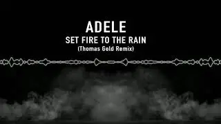 Set Fire To The Rain - Adele - (Thomas Gold Remix)