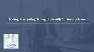 Scaling: Navigating Semaglutide with Dr. Johnny Franco | Legal 123s with ByrdAdatto