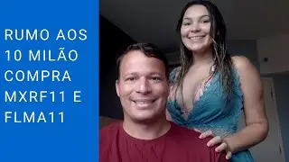 Rumo aos 10 Mil&atilde;o, compra MXRF11 e FLMA11.