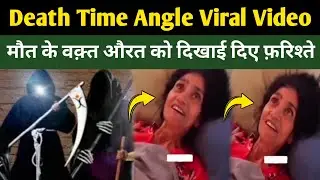 Death Time Angle Viral Video! मौत के वक़्त औरत को दिखाई दिए फ़रिश्ते! HK Knowledge 
