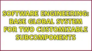 Software Engineering: Base global system for two customizable subcomponents (3 Solutions!!)