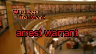 What does arrest warrant mean?