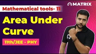 Integration | Area Under Curve | Mathematical Tools | Class 11 JEE Mains | Physics | Matrix Sikar