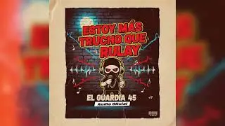 EL GUARDIA 45 - ESTOY MÁS TRUCHO QUE RULAY (AUDIO OFICIAL) Prod DJ Champa 