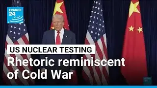 Rhetoric ramp-up around US nuclear weapons testing is reminiscent of Cold War &bull; FRANCE 24 English