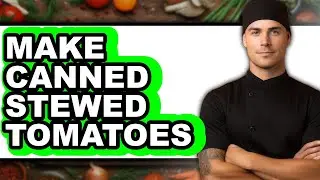How to Make Canned Stewed Tomatoes - Step By Step Guide