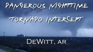 DANGEROUS Nighttime Tornado Intercept DeWitt, AR  CLOSE RANGE! 3-27-2021