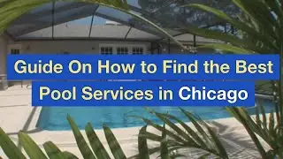 Guide On How to Find the Best Pool Services in Chicago
