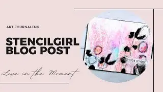 StencilGirl Creative Team Blog Post - Live in the Moment - Art Journaling