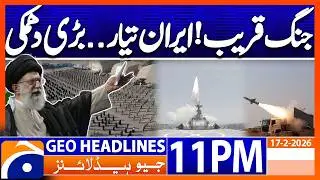 Iran-US Tension - Latest News Updates | Headlines Geo News 11 PM (17th Feb 2026)